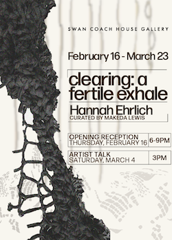 Hannah Ehrlich: clearing: a fertile exhale on view at Swan Coach House Gallery through March 23